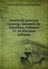 Gotthold Ephraim Lessings Sammtliche Schriften, Volumes 23-24 (German Edition)