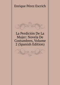 La Perdicion De La Mujer: Novela De Costumbres, Volume 2 (Spanish Edition)