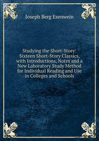 Studying the Short-Story: Sixteen Short-Story Classics, with Introductions, Notes and a New Laboratory Study Method for Individual Reading and Use in Colleges and Schools