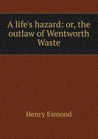 A life's hazard: or, the outlaw of Wentworth Waste