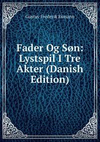 Fader Og Son: Lystspil I Tre Akter (Danish Edition)