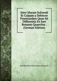 Inter Moram Solvendi Et Culpam a Debitore Praestandam Quae Sit Differentia Ex Jure Romano Quaeritur . (German Edition)