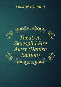 Theatret: Skuespil I Fire Akter (Danish Edition)