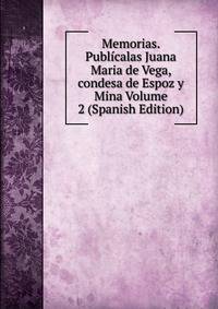 Memorias. Publicalas Juana Maria de Vega, condesa de Espoz y Mina Volume 2 (Spanish Edition)