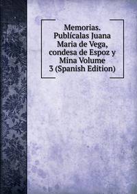 Memorias. Publicalas Juana Maria de Vega, condesa de Espoz y Mina Volume 3 (Spanish Edition)
