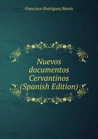 Nuevos documentos Cervantinos (Spanish Edition)