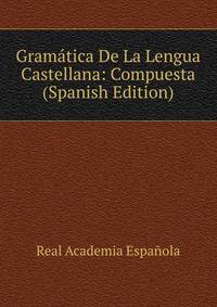 Gram?tica De La Lengua Castellana: Compuesta (Spanish Edition)
