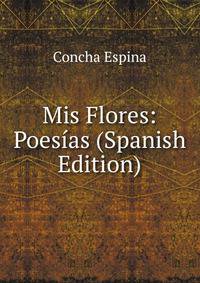 Mis Flores: Poesias (Spanish Edition)
