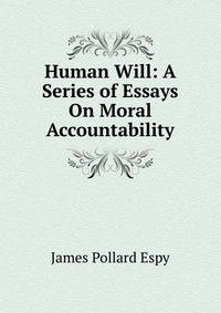 Human Will: A Series of Essays On Moral Accountability