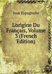 L'origine Du Fran?ais, Volume 3 (French Edition)