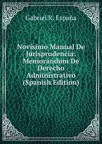 Nov?simo Manual De Jurisprudencia: Memor?ndum De Derecho Administrativo (Spanish Edition)