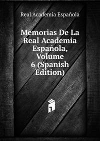 Memorias De La Real Academia Espanola, Volume 6 (Spanish Edition)