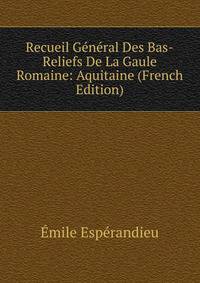 Recueil General Des Bas-Reliefs De La Gaule Romaine: Aquitaine (French Edition)