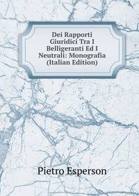 Dei Rapporti Giuridici Tra I Belligeranti Ed I Neutrali: Monografia (Italian Edition)