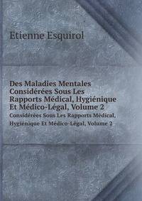Des Maladies Mentales. Considres Sous Les Rapports Mdical, Hyginique Et Mdico-Lgal, Volume 2