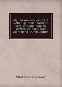 Idyllen van den koning. 1. volledige nederlandsche uitg. met inleiding en aanteekeningen door Soera Rana (Dutch Edition)