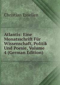 Atlantis: Eine Monatsschrift Fur Wissenschaft, Politik Und Poesie, Volume 4 (German Edition)