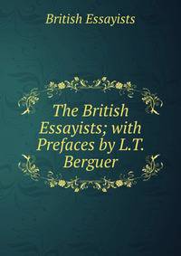 The British Essayists; with Prefaces by L.T. Berguer