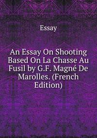An Essay On Shooting Based On La Chasse Au Fusil by G.F. Magne De Marolles. (French Edition)