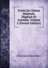 Traite De Chimie Minerale, Vegetale Et Animale, Volume 2 (French Edition)