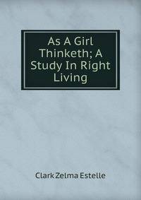 As A Girl Thinketh; A Study In Right Living