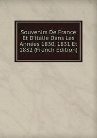 Souvenirs De France Et D'italie Dans Les Ann?es 1830, 1831 Et 1832 (French Edition)
