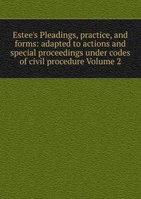 Estee's Pleadings, practice, and forms: adapted to actions and special proceedings under codes of civil procedure Volume 2