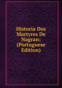 Historia Dos Martyres De Nagran; (Portuguese Edition)