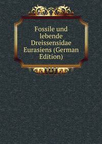 Fossile und lebende Dreissensidae Eurasiens (German Edition)