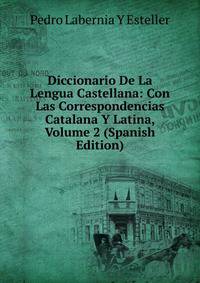 Diccionario De La Lengua Castellana: Con Las Correspondencias Catalana Y Latina, Volume 2 (Spanish Edition)