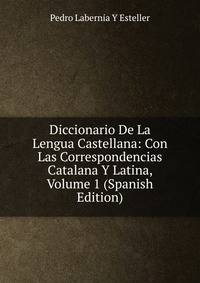 Diccionario De La Lengua Castellana: Con Las Correspondencias Catalana Y Latina, Volume 1 (Spanish Edition)