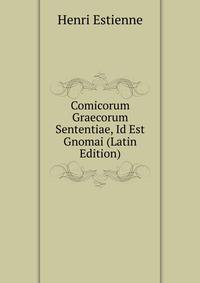 Comicorum Graecorum Sententiae, Id Est Gnomai (Latin Edition)