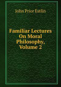 Familiar Lectures On Moral Philosophy, Volume 2