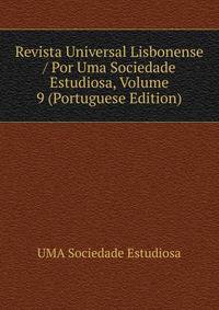 Revista Universal Lisbonense / Por Uma Sociedade Estudiosa, Volume 9 (Portuguese Edition)
