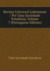 Revista Universal Lisbonense / Por Uma Sociedade Estudiosa, Volume 7 (Portuguese Edition)