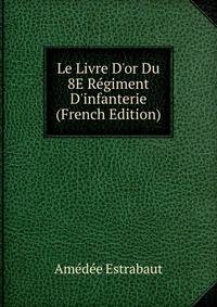 Le Livre D'or Du 8E R?giment D'infanterie (French Edition)
