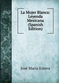 La Mujer Blanca: Leyenda Mexicana (Spanish Edition)