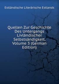 Quellen Zur Geschichte Des Untergangs Livlandischer Selbstsandigkeit, Volume 3 (German Edition)