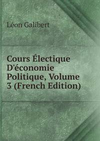 Cours ?lectique D'?conomie Politique, Volume 3 (French Edition)