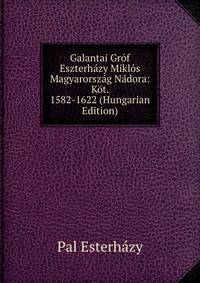 Galantai Gr?f Eszterh?zy Mikl?s Magyarorsz?g N?dora: K?t. 1582-1622 (Hungarian Edition)