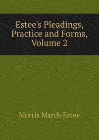 Estee's Pleadings, Practice and Forms, Volume 2