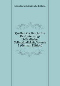 Quellen Zur Geschichte Des Untergangs Livlandischer Selbstsandigkeit, Volume 5 (German Edition)