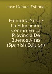 Memoria Sobre La Educacion Comun En La Provincia De Buenos Aires (Spanish Edition)