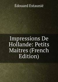 Impressions De Hollande: Petits Maitres (French Edition)