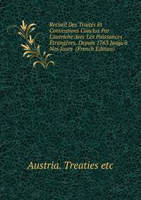 Recueil Des Trait?s Et Conventions Conclus Par L'autriche Avec Les Puissances ?trang?res, Depuis 1763 Jusqu'? Nos Jours (French Edition)