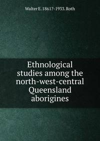 Ethnological studies among the north-west-central Queensland aborigines