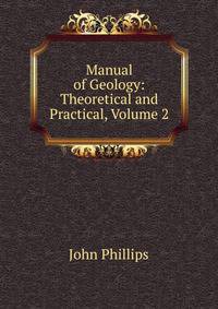 Manual of Geology: Theoretical and Practical, Volume 2