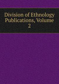 Division of Ethnology Publications, Volume 2