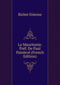La Mauritanie. Pref. De Paul Painleve (French Edition)