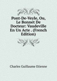 Pont-De-Veyle, Ou, Le Bonnet De Docteur: Vaudeville En Un Acte . (French Edition)